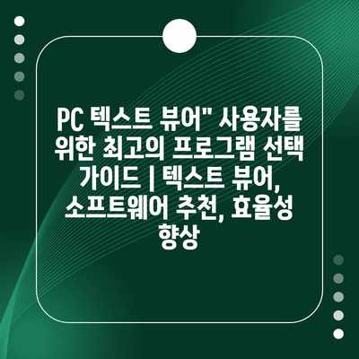 PC 텍스트 뷰어” 사용자를 위한 최고의 프로그램 선택 가이드 | 텍스트 뷰어, 소프트웨어 추천, 효율성 향상 PC 텍스트 뷰어” 사용자를 위한 최고의 프로그램 선택 가이드 | 텍스트 뷰어, 소프트웨어 추천, 효율성 향상