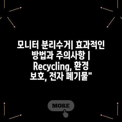 모니터 분리수거| 효과적인 방법과 주의사항 | Recycling, 환경 보호, 전자 폐기물” 모니터 분리수거| 효과적인 방법과 주의사항 | Recycling, 환경 보호, 전자 폐기물”