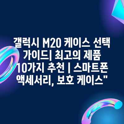갤럭시 M20 케이스 선택 가이드| 최고의 제품 10가지 추천 | 스마트폰 액세서리, 보호 케이스” 갤럭시 M20 케이스 선택 가이드| 최고의 제품 10가지 추천 | 스마트폰 액세서리, 보호 케이스”