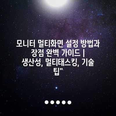모니터 멀티화면 설정 방법과 장점 완벽 가이드 | 생산성, 멀티태스킹, 기술 팁” 모니터 멀티화면 설정 방법과 장점 완벽 가이드 | 생산성, 멀티태스킹, 기술 팁”