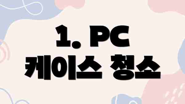1. PC 케이스 청소
