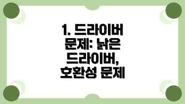 1. 드라이버 문제: 낡은 드라이버, 호환성 문제