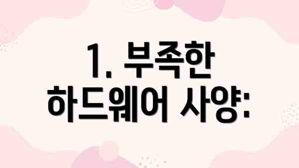 1. 부족한 하드웨어 사양: