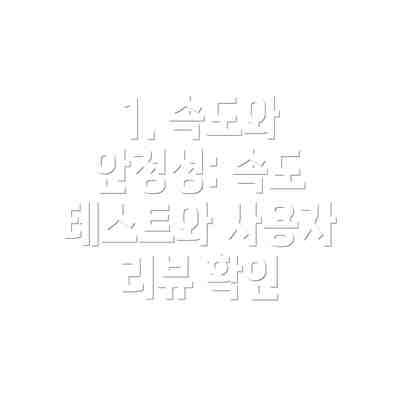 1. 속도와 안정성: 속도 테스트와 사용자 리뷰 확인