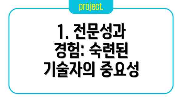 1. 전문성과 경험: 숙련된 기술자의 중요성
