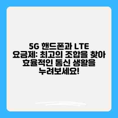 5G 핸드폰과 LTE 요금제: 최고의 조합을 찾아 효율적인 통신 생활을 누려보세요! 5G 핸드폰과 LTE 요금제: 최고의 조합을 찾아 효율적인 통신 생활을 누려보세요!