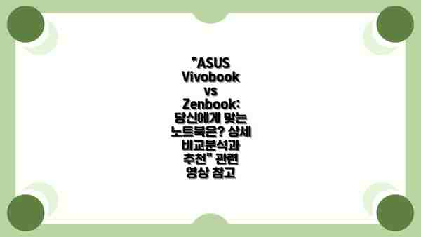 "ASUS Vivobook vs Zenbook: 당신에게 맞는 노트북은? 상세 비교분석과 추천" 관련 영상 참고