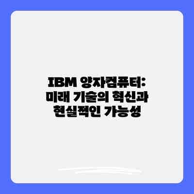 IBM 양자컴퓨터: 미래 기술의 혁신과 현실적인 가능성 IBM 양자컴퓨터: 미래 기술의 혁신과 현실적인 가능성