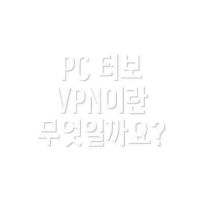 PC 터보 VPN이란 무엇일까요?
