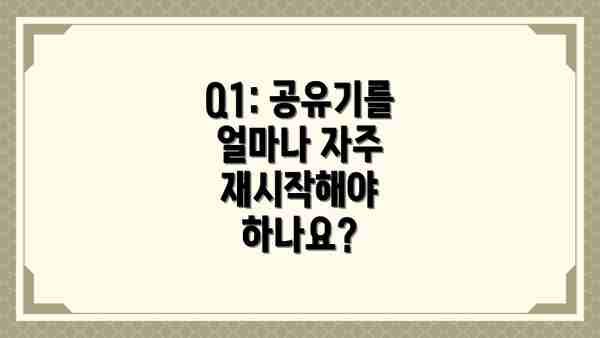 Q1: 공유기를 얼마나 자주 재시작해야 하나요?