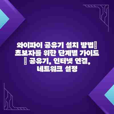 와이파이 공유기 설치 방법| 초보자를 위한 단계별 가이드 | 공유기, 인터넷 연결, 네트워크 설정
