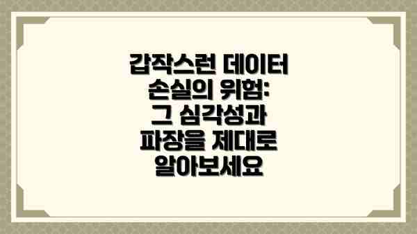 갑작스런 데이터 손실의 위험: 그 심각성과 파장을 제대로 알아보세요