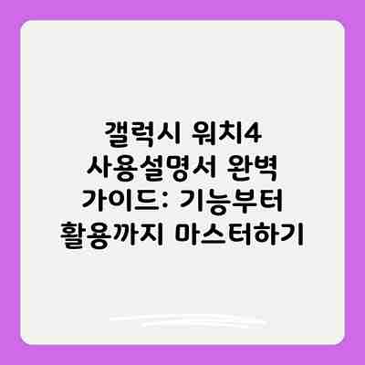 갤럭시 워치4 사용설명서 완벽 가이드: 기능부터 활용까지 마스터하기 갤럭시 워치4 사용설명서 완벽 가이드: 기능부터 활용까지 마스터하기