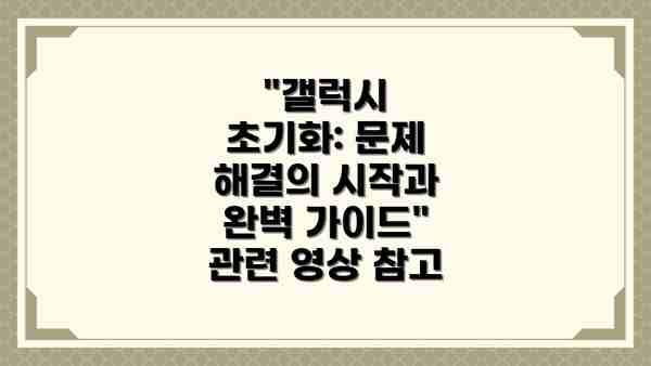 "갤럭시 초기화: 문제 해결의 시작과 완벽 가이드" 관련 영상 참고