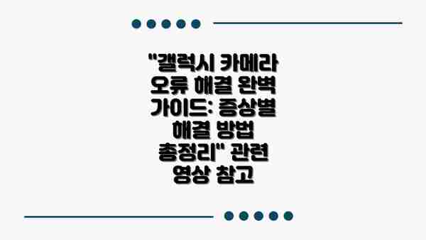 "갤럭시 카메라 오류 해결 완벽 가이드: 증상별 해결 방법 총정리" 관련 영상 참고