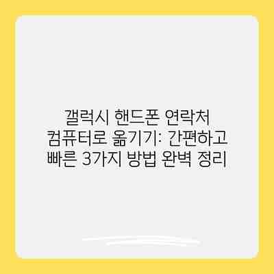 갤럭시 핸드폰 연락처 컴퓨터로 옮기기: 간편하고 빠른 3가지 방법 완벽 정리 갤럭시 핸드폰 연락처 컴퓨터로 옮기기: 간편하고 빠른 3가지 방법 완벽 정리