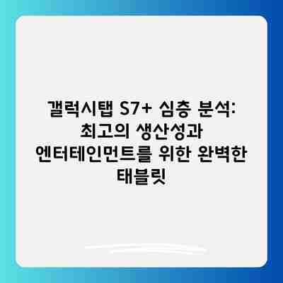 갤럭시탭 S7+ 심층 분석: 최고의 생산성과 엔터테인먼트를 위한 완벽한 태블릿 갤럭시탭 S7+ 심층 분석: 최고의 생산성과 엔터테인먼트를 위한 완벽한 태블릿