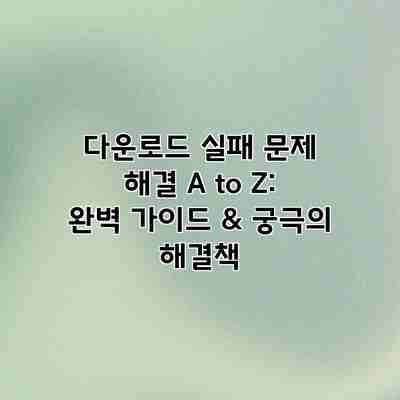 다운로드 실패 문제 해결 A to Z: 완벽 가이드 & 궁극의 해결책 다운로드 실패 문제 해결 A to Z: 완벽 가이드 & 궁극의 해결책