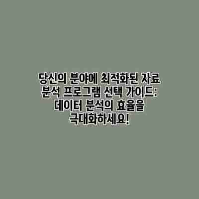 당신의 분야에 최적화된 자료 분석 프로그램 선택 가이드: 데이터 분석의 효율을 극대화하세요! 당신의 분야에 최적화된 자료 분석 프로그램 선택 가이드: 데이터 분석의 효율을 극대화하세요!