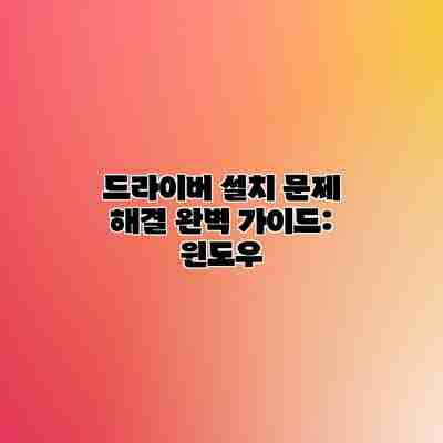 드라이버 설치 문제 해결 완벽 가이드: 윈도우 드라이버 설치 문제 해결 완벽 가이드: 윈도우