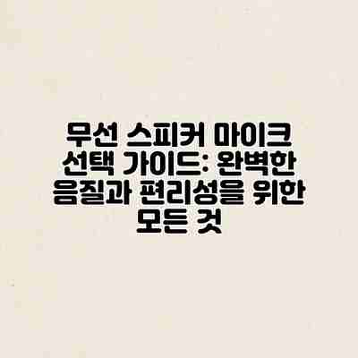 무선 스피커 마이크 선택 가이드: 완벽한 음질과 편리성을 위한 모든 것 무선 스피커 마이크 선택 가이드: 완벽한 음질과 편리성을 위한 모든 것