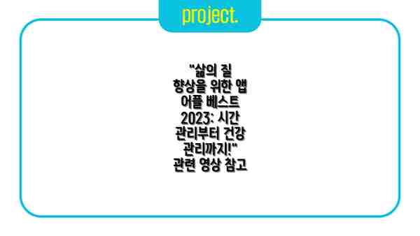 "삶의 질 향상을 위한 앱 어플 베스트 2023: 시간 관리부터 건강 관리까지!" 관련 영상 참고