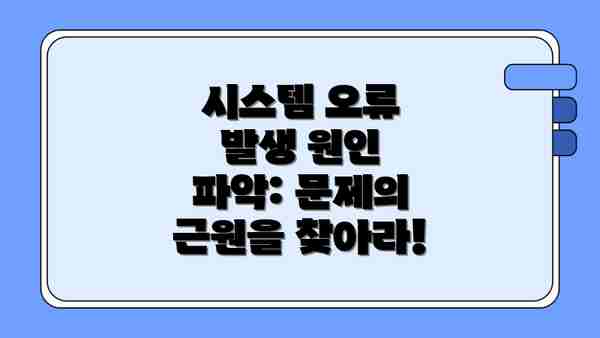 시스템 오류 발생 원인 파악: 문제의 근원을 찾아라!