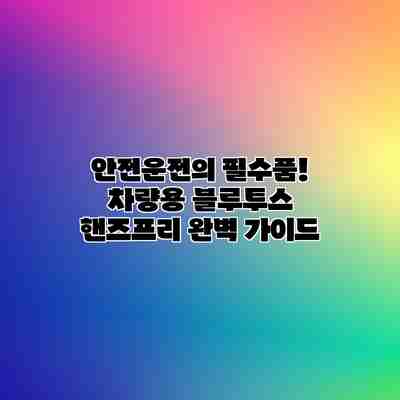 안전운전의 필수품! 차량용 블루투스 핸즈프리 완벽 가이드 안전운전의 필수품! 차량용 블루투스 핸즈프리 완벽 가이드