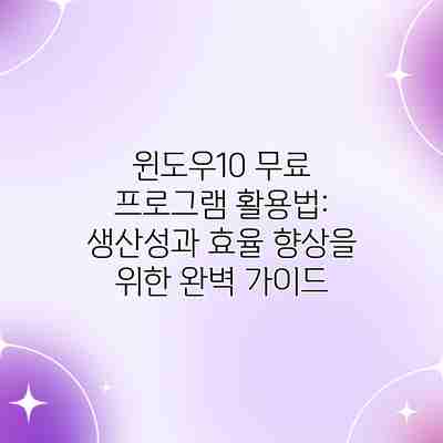 윈도우10 무료 프로그램 활용법: 생산성과 효율 향상을 위한 완벽 가이드 윈도우10 무료 프로그램 활용법: 생산성과 효율 향상을 위한 완벽 가이드