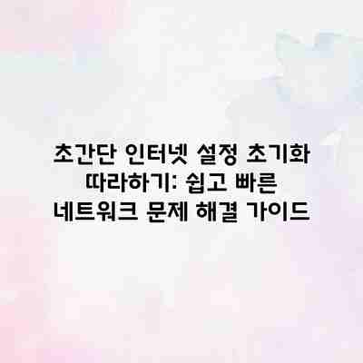 초간단 인터넷 설정 초기화 따라하기: 쉽고 빠른 네트워크 문제 해결 가이드 초간단 인터넷 설정 초기화 따라하기: 쉽고 빠른 네트워크 문제 해결 가이드