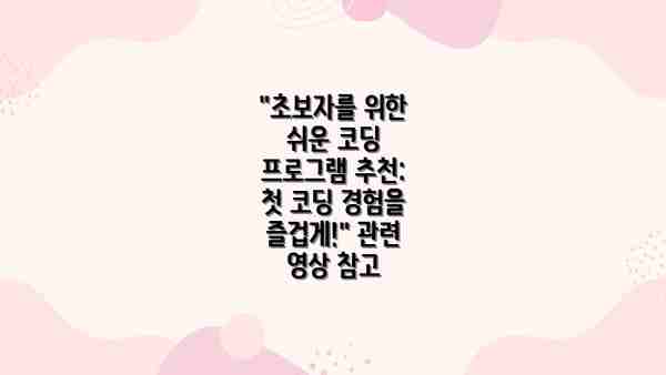 "초보자를 위한 쉬운 코딩 프로그램 추천: 첫 코딩 경험을 즐겁게!" 관련 영상 참고