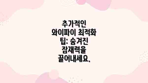 추가적인 와이파이 최적화 팁: 숨겨진 잠재력을 끌어내세요.