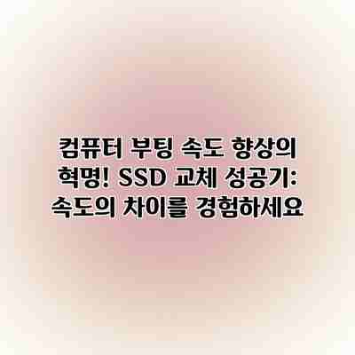 컴퓨터 부팅 속도 향상의 혁명! SSD 교체 성공기: 속도의 차이를 경험하세요 컴퓨터 부팅 속도 향상의 혁명! SSD 교체 성공기: 속도의 차이를 경험하세요