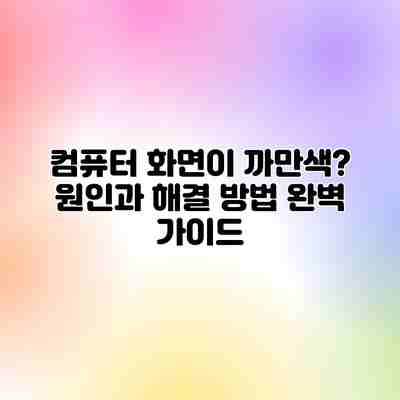 컴퓨터 화면이 까만색? 원인과 해결 방법 완벽 가이드 컴퓨터 화면이 까만색? 원인과 해결 방법 완벽 가이드