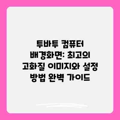 투바투 컴퓨터 배경화면: 최고의 고화질 이미지와 설정 방법 완벽 가이드