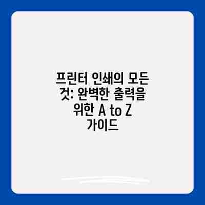 프린터 인쇄의 모든 것: 완벽한 출력을 위한 A to Z 가이드 프린터 인쇄의 모든 것: 완벽한 출력을 위한 A to Z 가이드