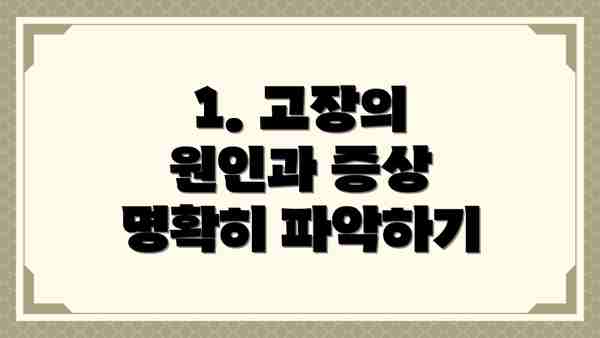 1. 고장의 원인과 증상 명확히 파악하기