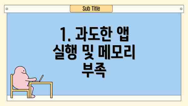 1. 과도한 앱 실행 및 메모리 부족