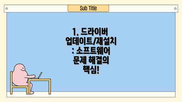 1. 드라이버 업데이트/재설치: 소프트웨어 문제 해결의 핵심!