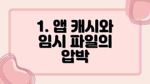 1. 앱 캐시와 임시 파일의 압박