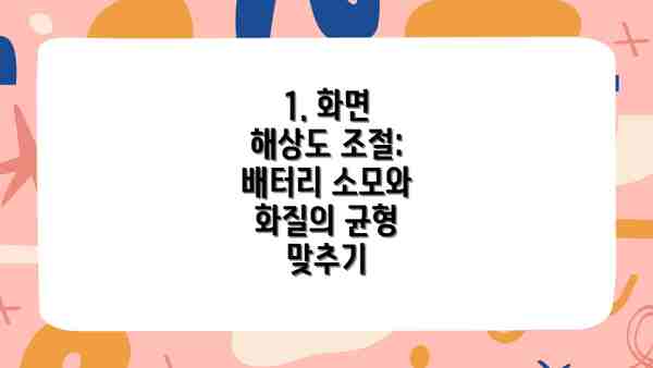 1. 화면 해상도 조절: 배터리 소모와 화질의 균형 맞추기