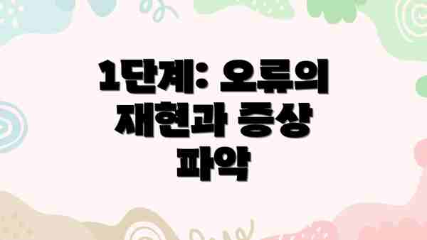1단계: 오류의 재현과 증상 파악