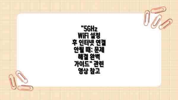"5GHz WiFi 설정 후 인터넷 연결 안될 때: 문제 해결 완벽 가이드" 관련 영상 참고