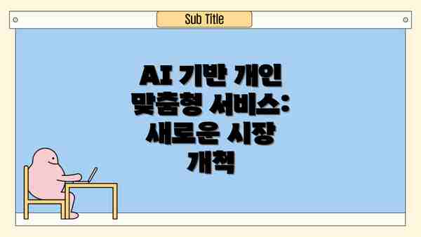AI 기반 개인 맞춤형 서비스:  새로운 시장 개척