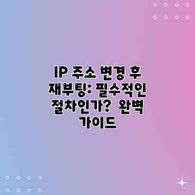 IP 주소 변경 후 재부팅: 필수적인 절차인가? 완벽 가이드 IP 주소 변경 후 재부팅: 필수적인 절차인가? 완벽 가이드