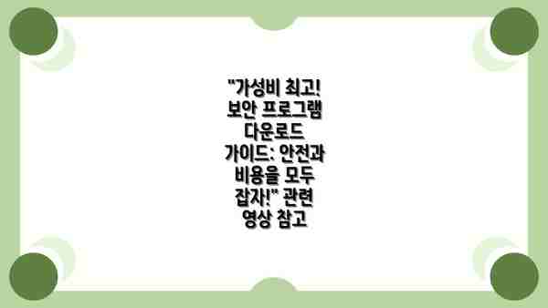 "가성비 최고! 보안 프로그램 다운로드 가이드: 안전과 비용을 모두 잡자!" 관련 영상 참고