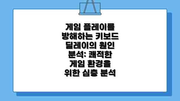 게임 플레이를 방해하는 키보드 딜레이의 원인 분석: 쾌적한 게임 환경을 위한 심층 분석