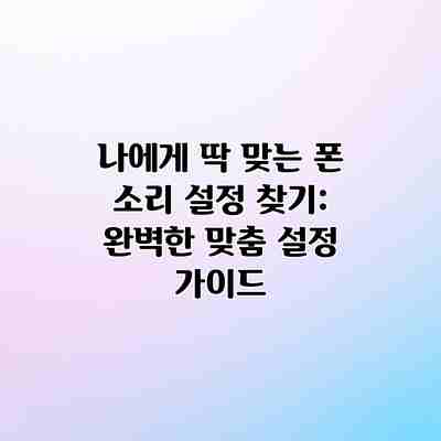 나에게 딱 맞는 폰 소리 설정 찾기: 완벽한 맞춤 설정 가이드 나에게 딱 맞는 폰 소리 설정 찾기: 완벽한 맞춤 설정 가이드