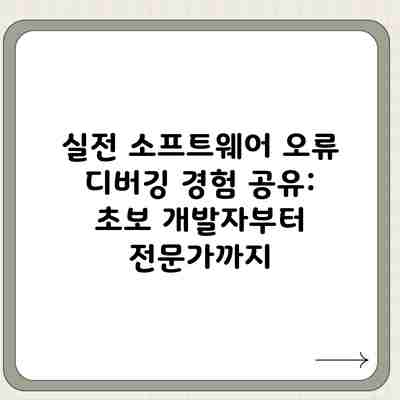 실전 소프트웨어 오류 디버깅 경험 공유: 초보 개발자부터 전문가까지 실전 소프트웨어 오류 디버깅 경험 공유: 초보 개발자부터 전문가까지