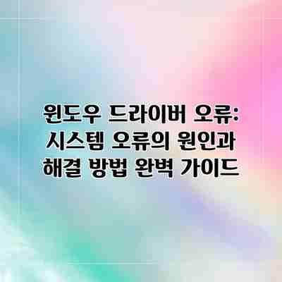 윈도우 드라이버 오류: 시스템 오류의 원인과 해결 방법 완벽 가이드